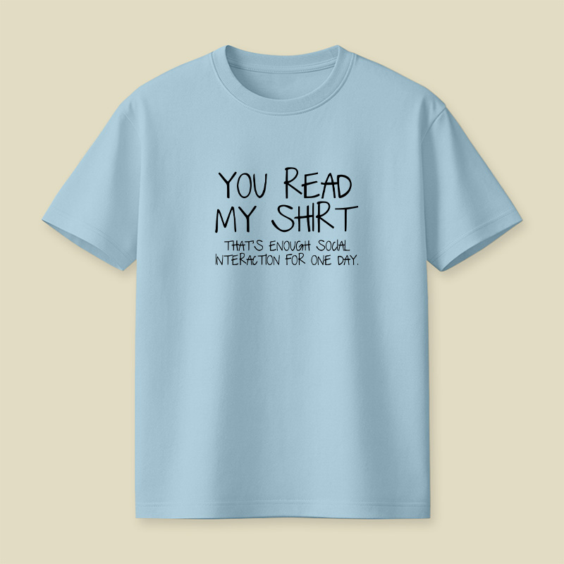 You Read My Shirt Thats Enough Social Interaction Playful T-Shirt