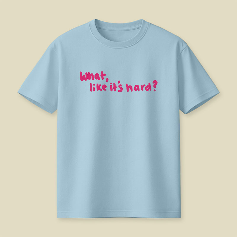 What Like Its Hard Playful T-Shirt