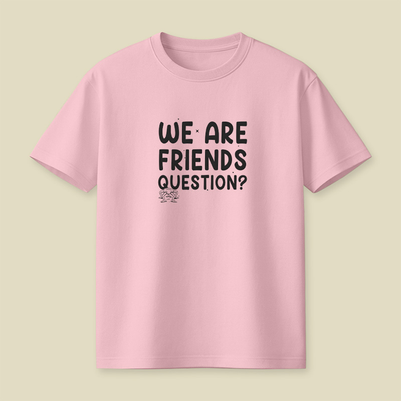 We Are Friends Question Playful T-Shirt