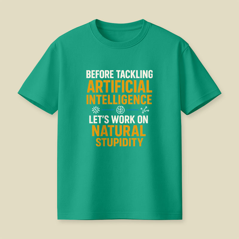 Before Tackling Artificial Intelligence Let's Work on Natural Stupidity Playful T-Shirt