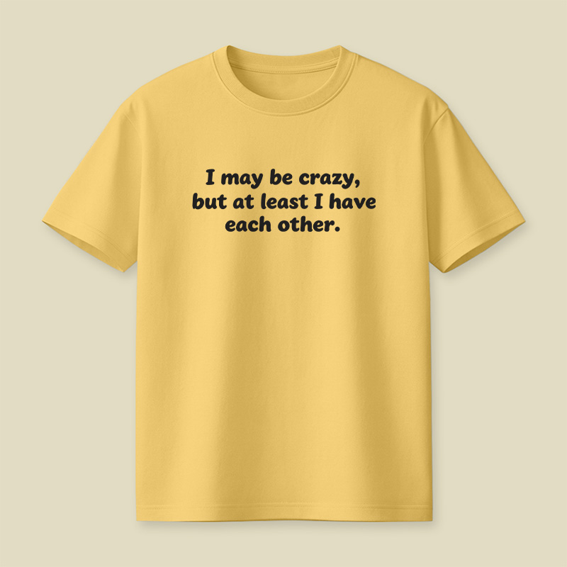I May Be Crazy Playful T-Shirt