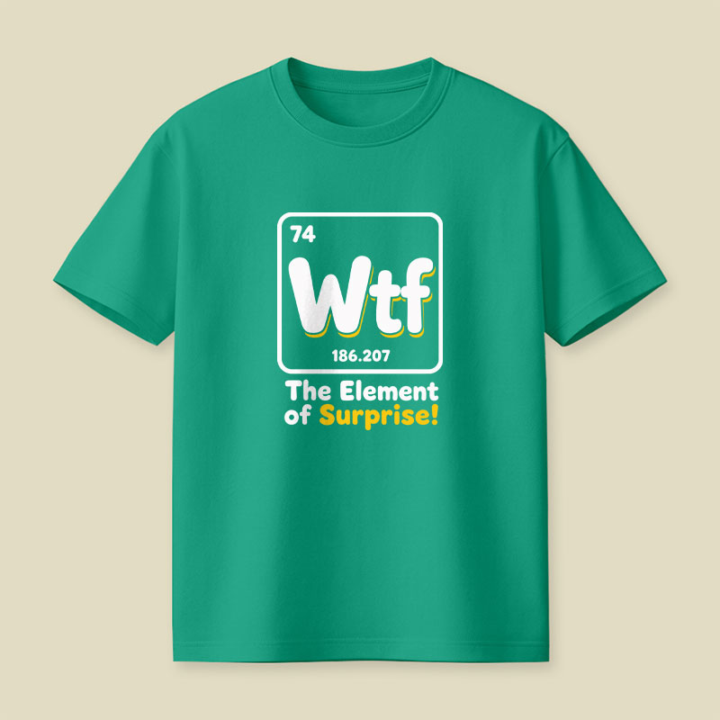 Wtf - The Element of Surprise Playful T-Shirt