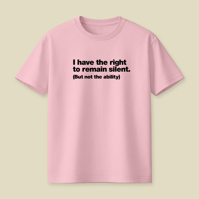 I Have The Right To Remain Silent But Not The Ability Playful T-Shirt