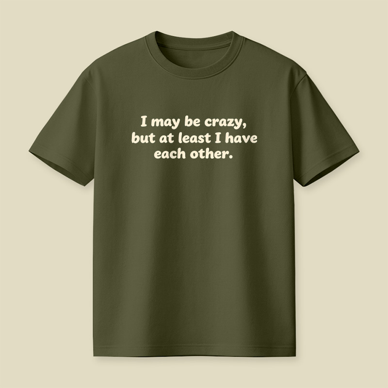 I May Be Crazy Playful T-Shirt