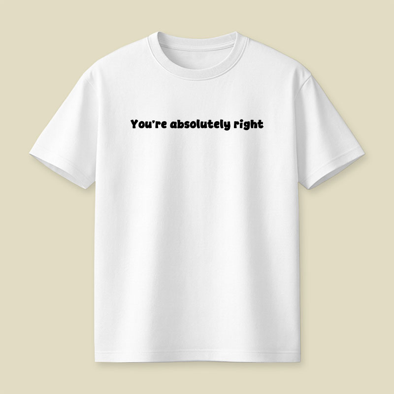 You're Absolutely Right Playful T-Shirt