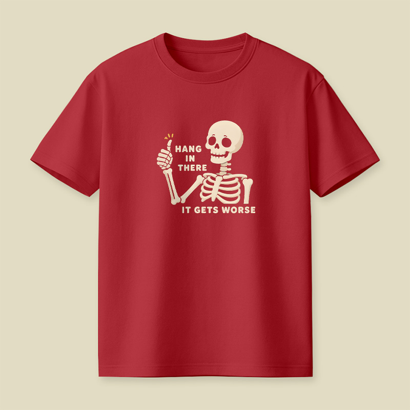Hang In There It Gets Worse Skeleton Playful T-Shirt