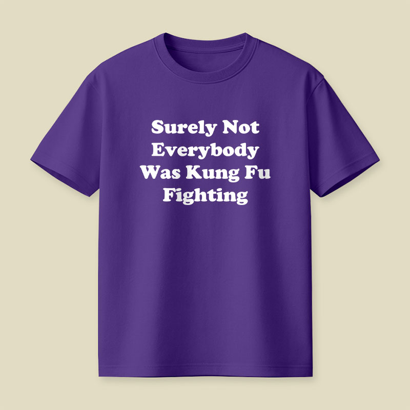 Surely Not Everybody Was Kung Fu Fighting Playful T-Shirt