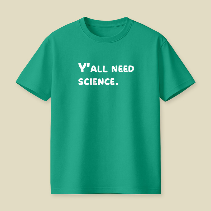 Y all Need Science Playful T-Shirt