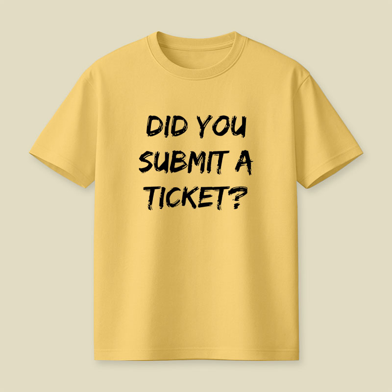 Did You Submit a Ticket Playful T-Shirt