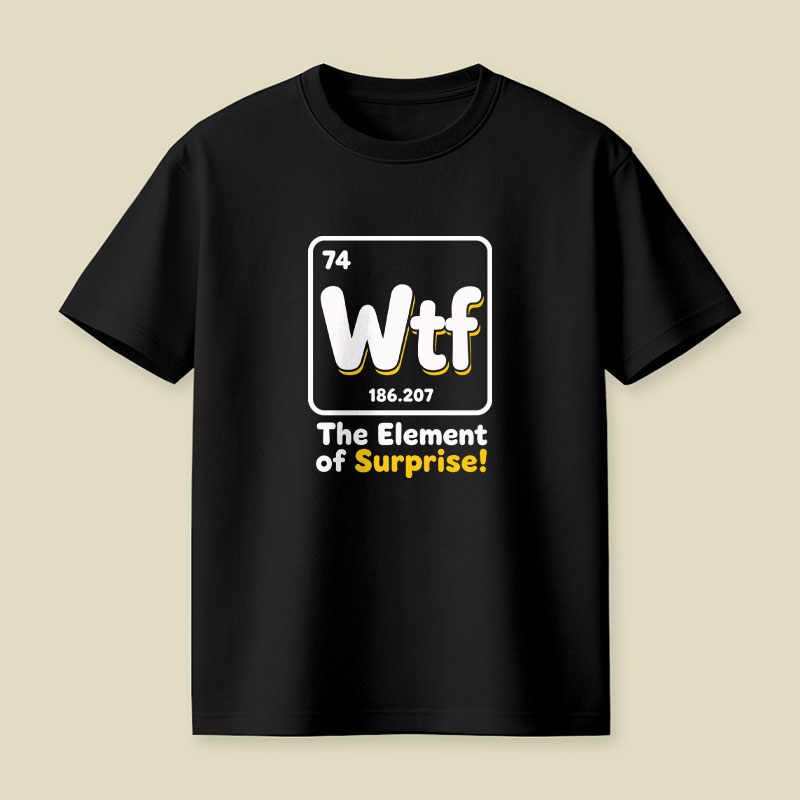 Wtf - The Element of Surprise Playful T-Shirt