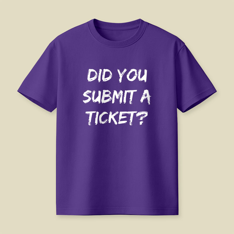 Did You Submit a Ticket Playful T-Shirt