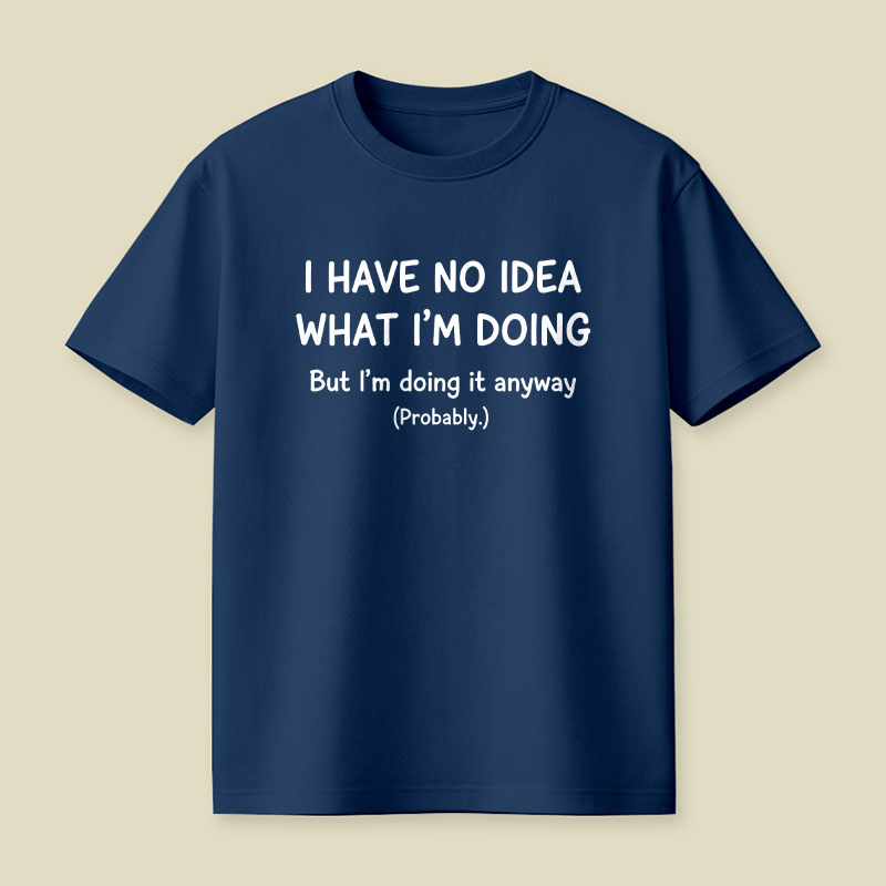 I Have No Idea What Im Doing Playful T-Shirt