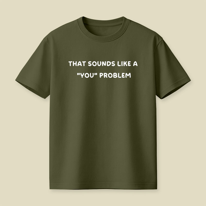 That Sounds Like A You Problem Playful T-Shirt