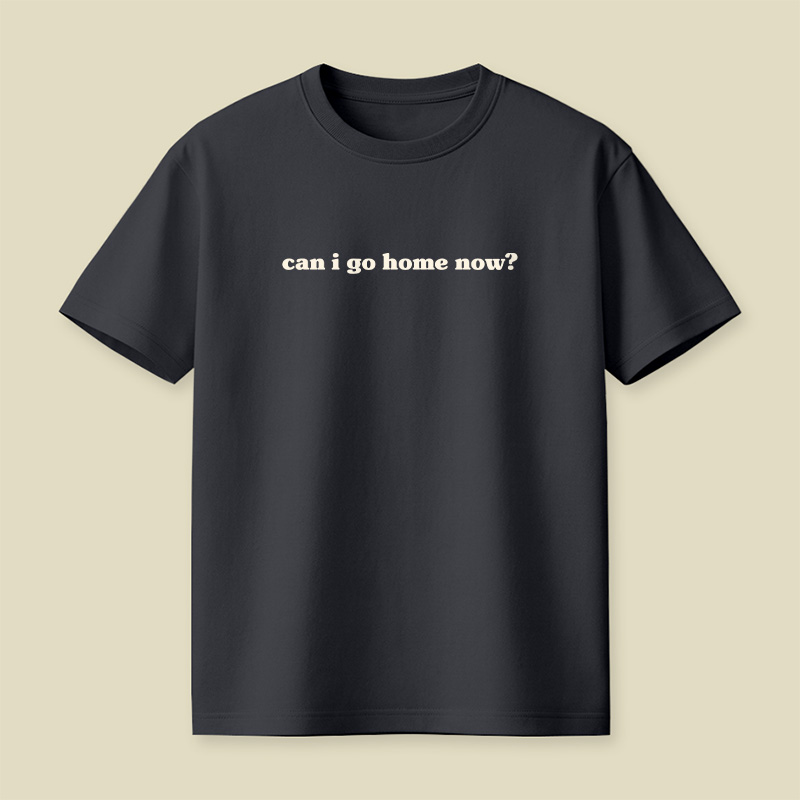 Can I Go Home Work Sarcastic Playful T-Shirt