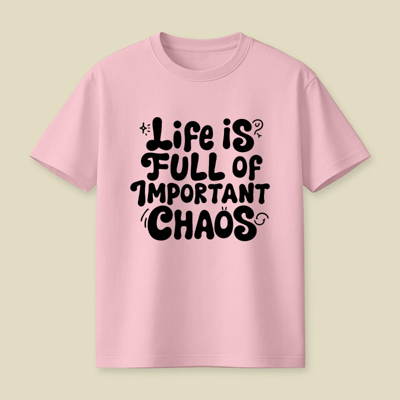 Life is Full of Important Chaos Playful T-Shirt