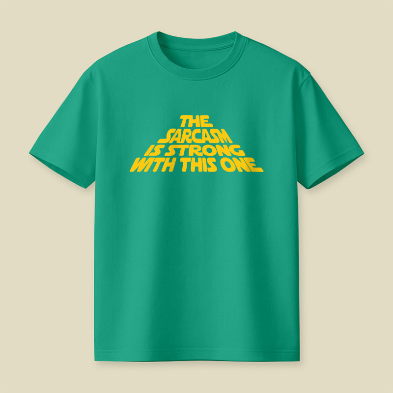 The Sarcasm Is Strong With This One Playful T-Shirt