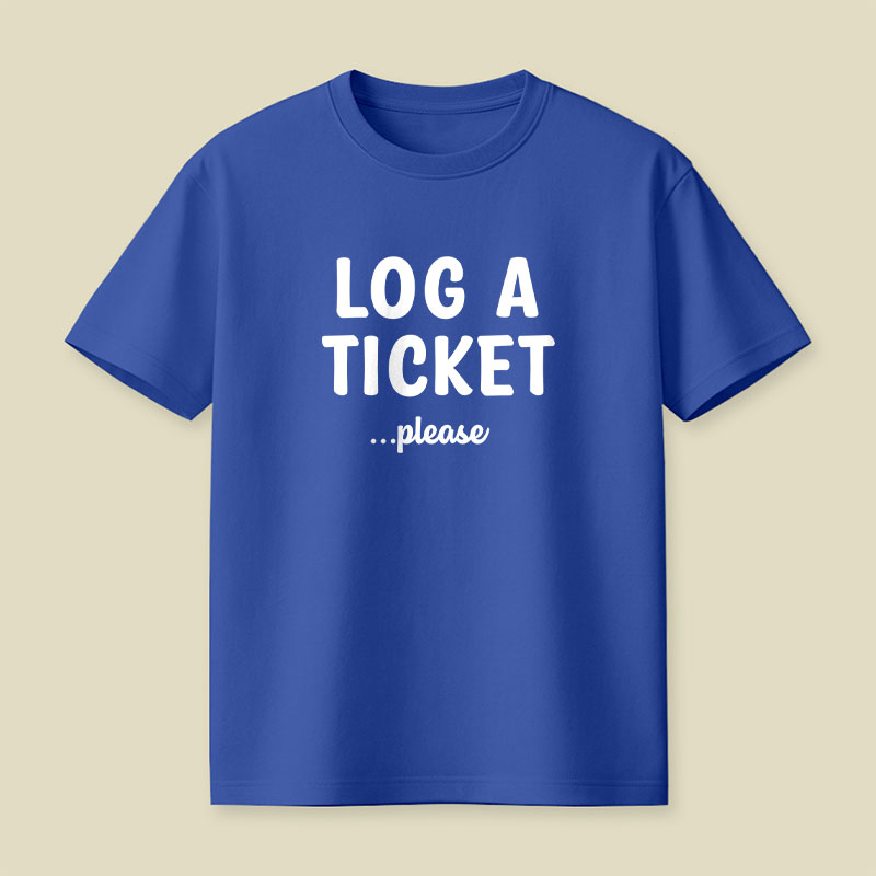 Log A Ticket Please Playful T-Shirt