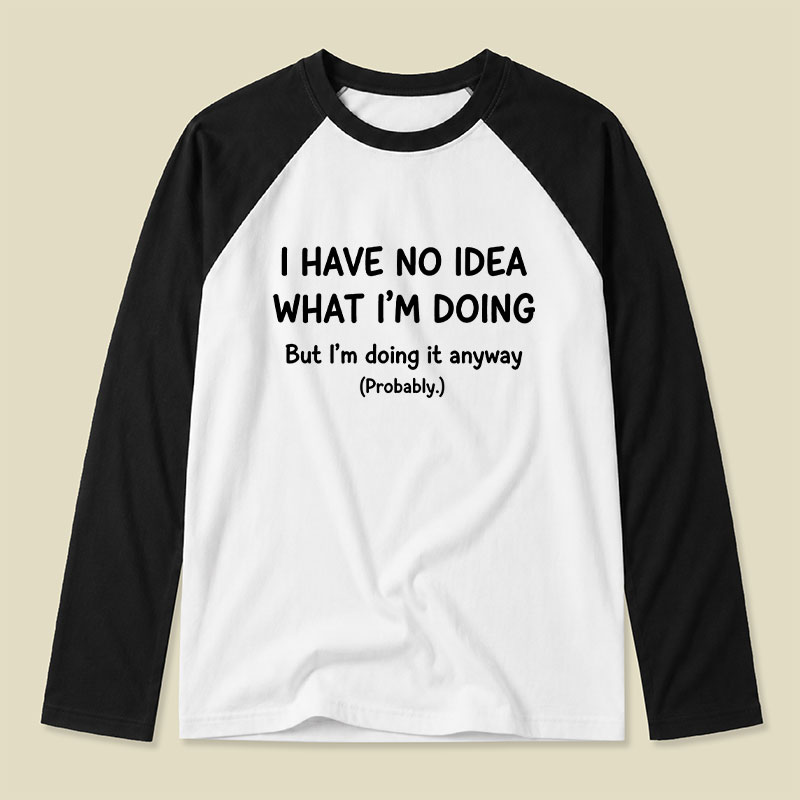 I Have No Idea What Im Doing Raglan Long-Sleeve Tee