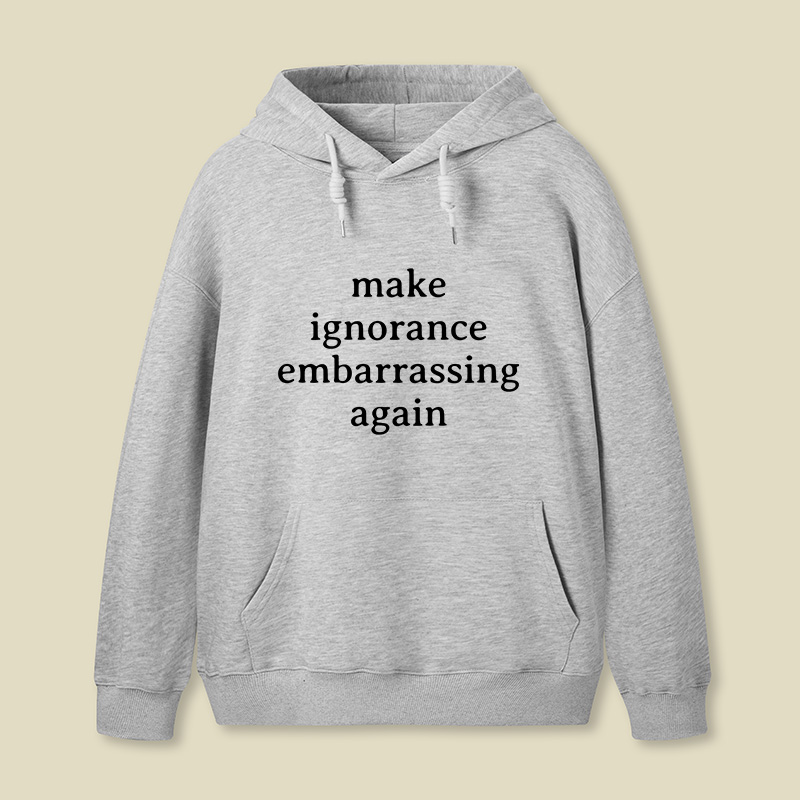 Make Ignorance Embarrassing Again Geek Hoodie