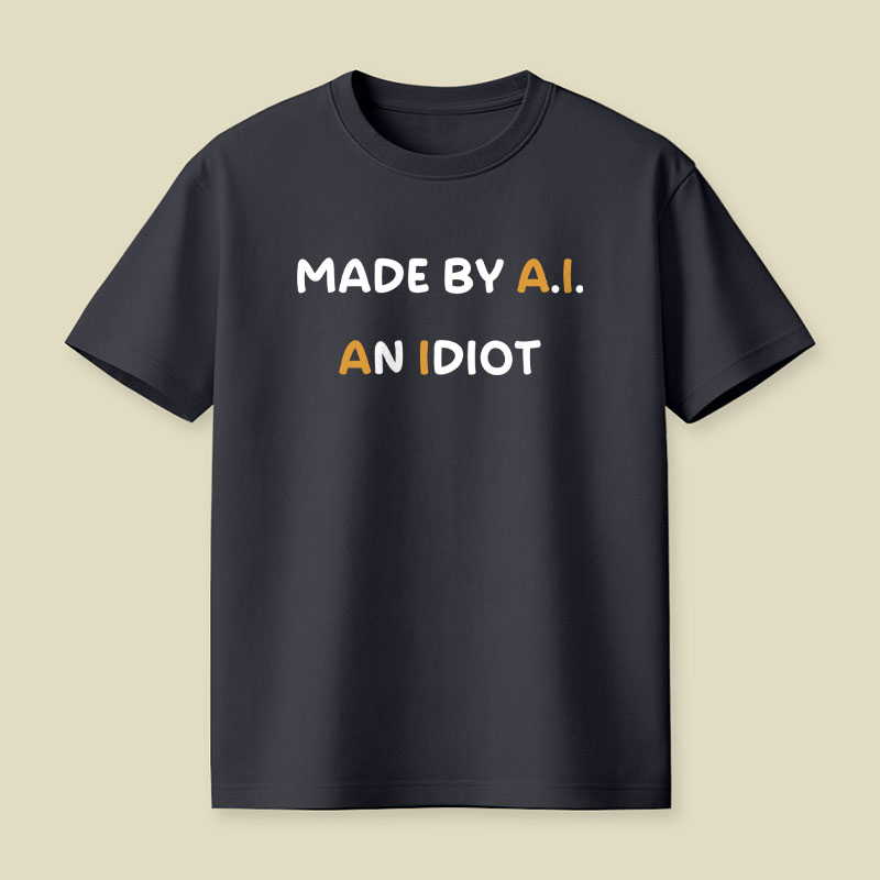 Made By AI An Idiot Playful T-Shirt
