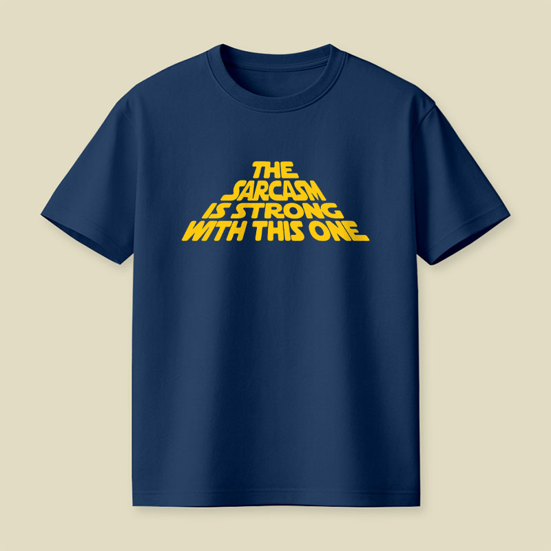 The Sarcasm Is Strong With This One Playful T-Shirt