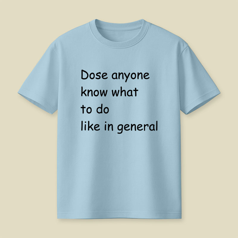 Dose Anyone Know What To Do Like In General Playful T-Shirt