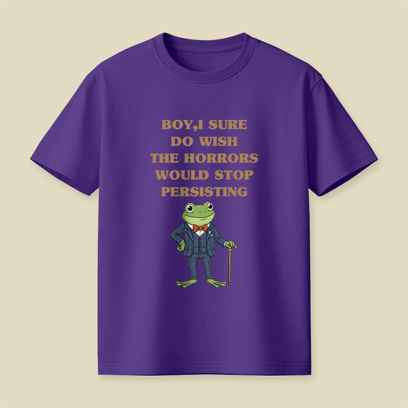 Boy I Sure Wish The Horrors Would Stop Persisting Playful T-Shirt