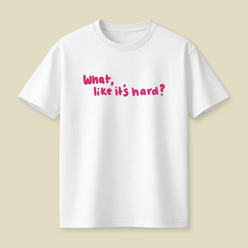 What Like Its Hard Playful T-Shirt