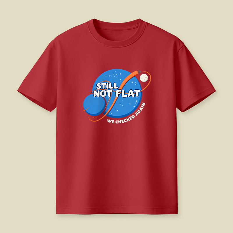 Still Not Flat We Checked Again Playful T-Shirt