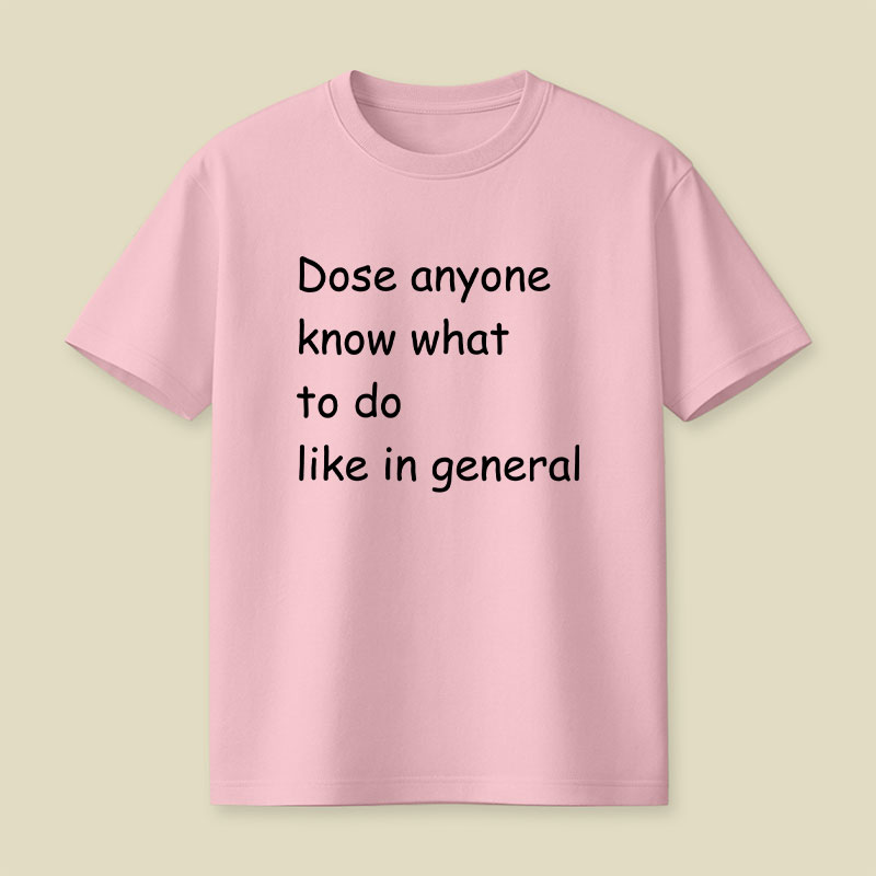 Dose Anyone Know What To Do Like In General Playful T-Shirt