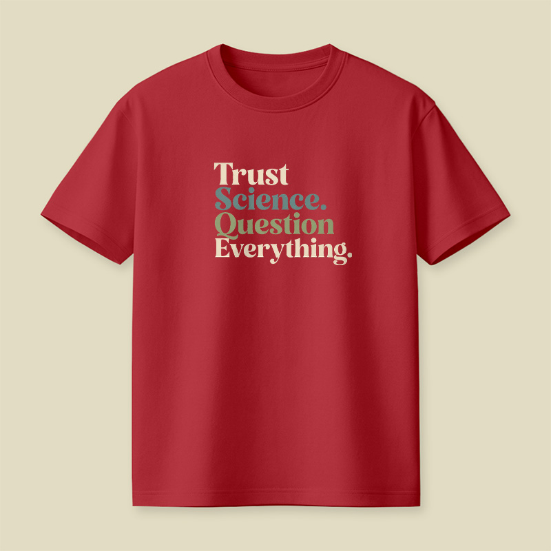 Trust Science Question Everything Inspirational Playful T-Shirt