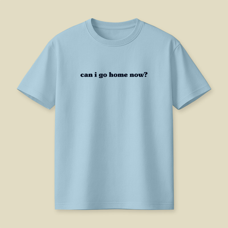 Can I Go Home Work Sarcastic Playful T-Shirt