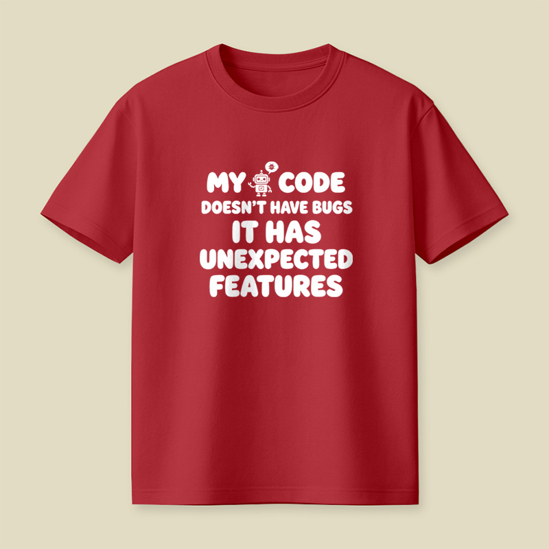 My Code Does Not Have Bugs It Has Unexpected Features Playful T-Shirt