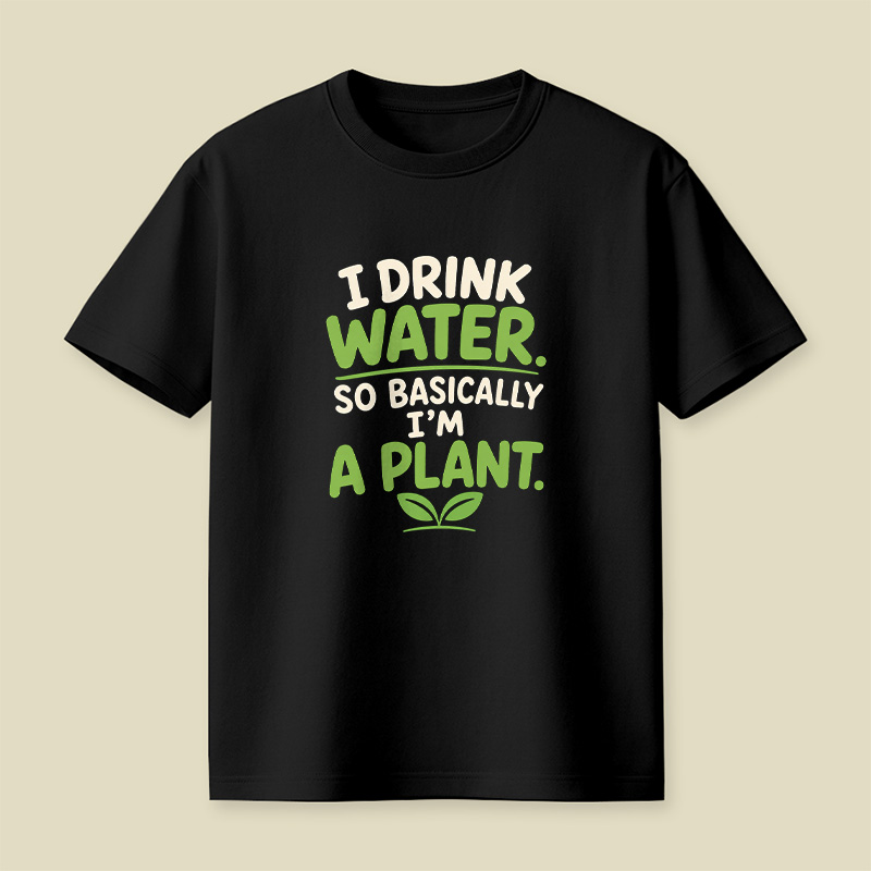 I Drink Water I Am Basically A Plant Playful T-Shirt