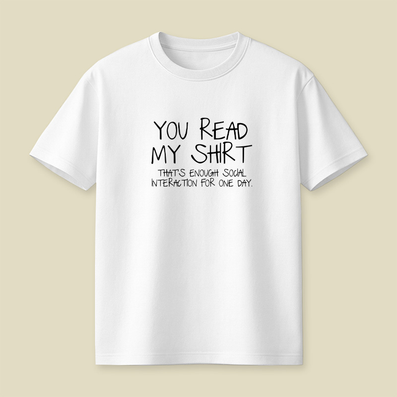 You Read My Shirt Thats Enough Social Interaction Playful T-Shirt