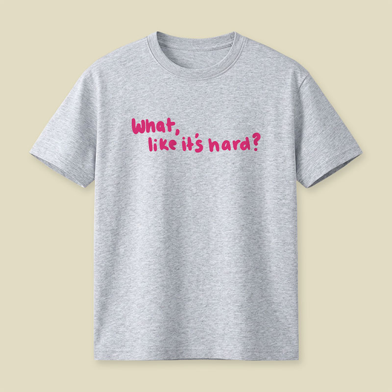 What Like Its Hard Playful T-Shirt