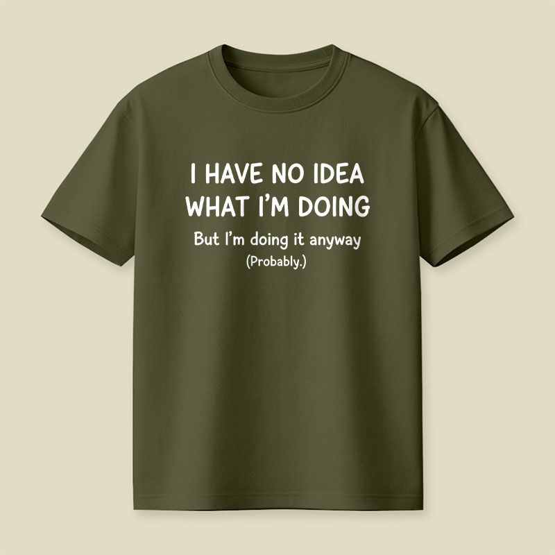 I Have No Idea What Im Doing Playful T-Shirt