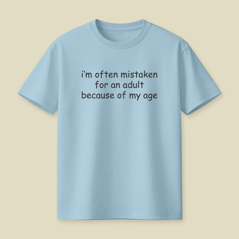 I Am Often Mistaken For An Adult Because Of My Age Playful T-Shirt