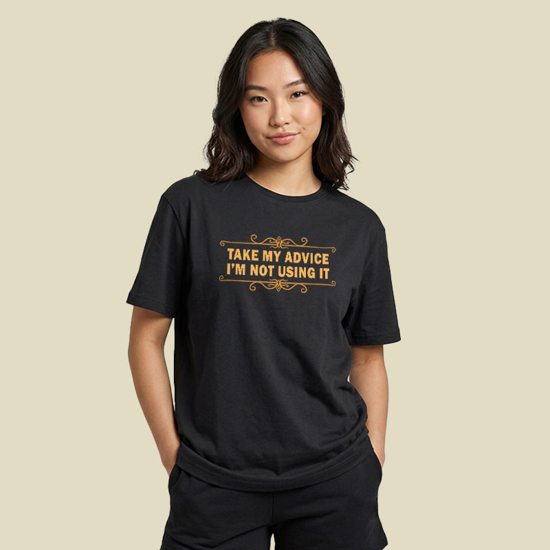 Take my advice, I'm not using it Playful T-Shirt