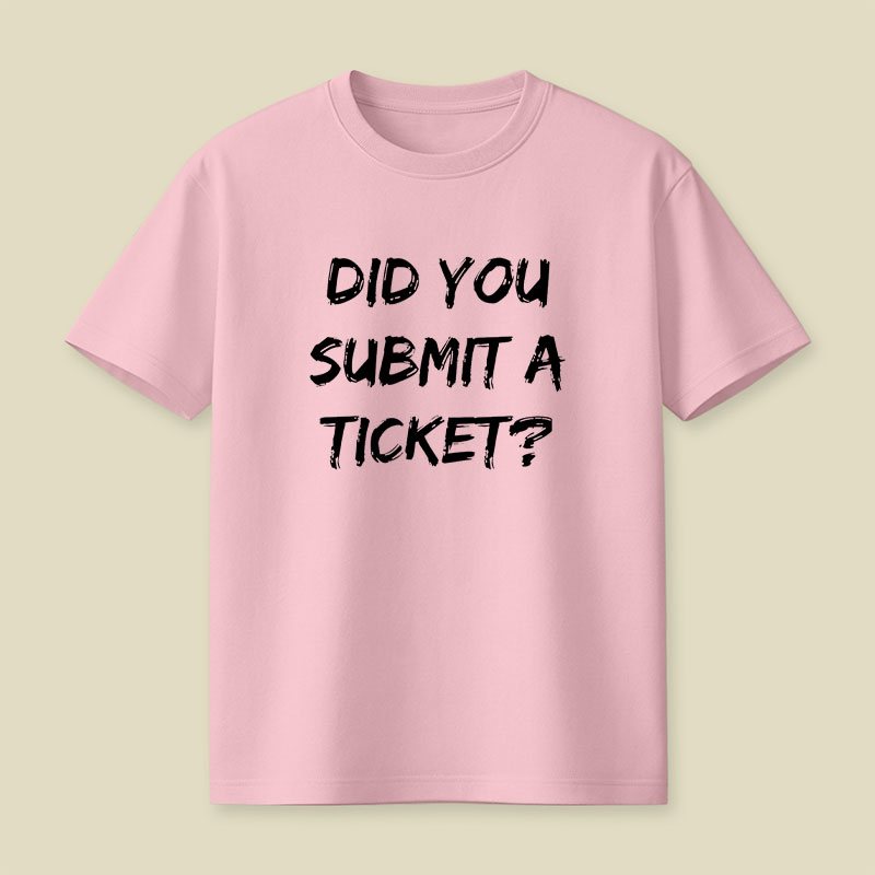Did You Submit a Ticket Playful T-Shirt