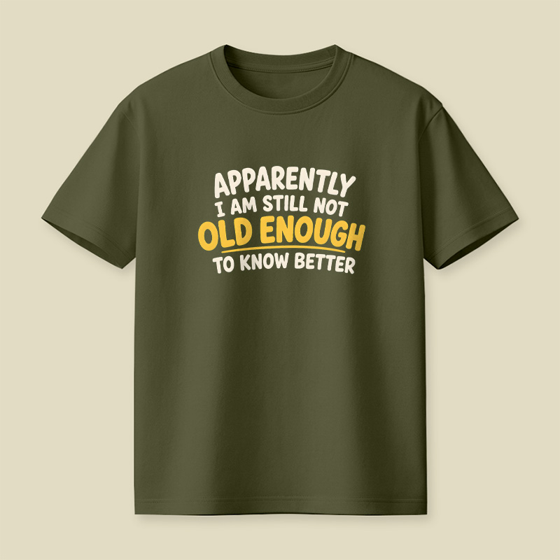 I Am Still Not Old Enough To Know Better Playful T-Shirt