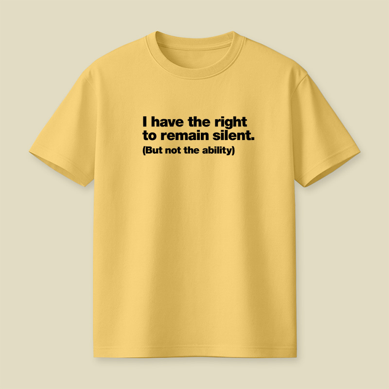 I Have The Right To Remain Silent But Not The Ability Playful T-Shirt