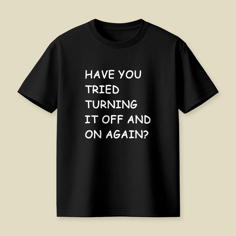 Have You Tried Turning It Off and On Again Playful T-Shirt