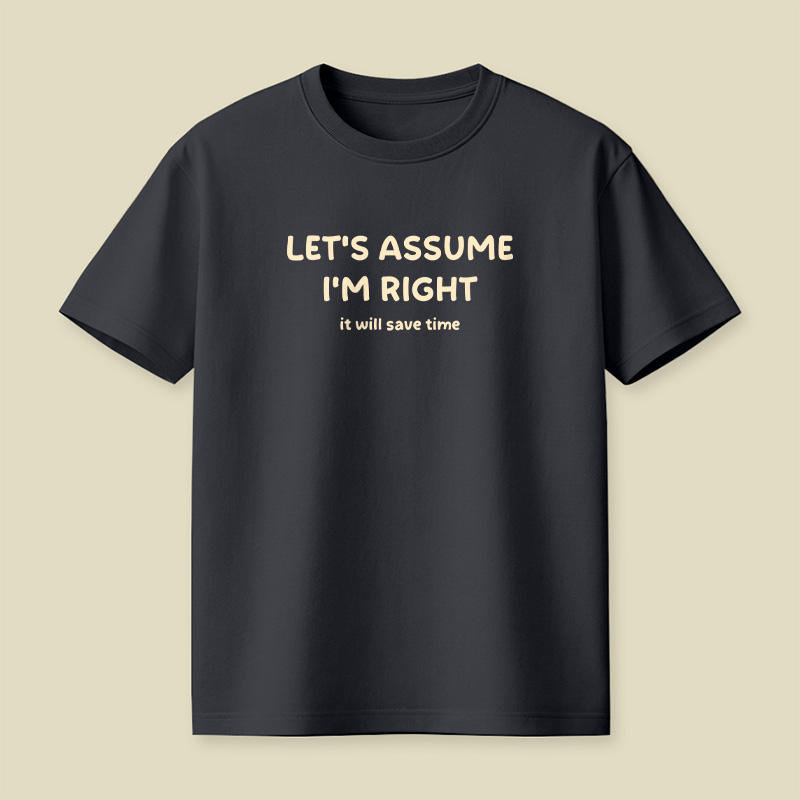 Assume I Am Right Funny Sarcastic Quote Playful T-Shirt