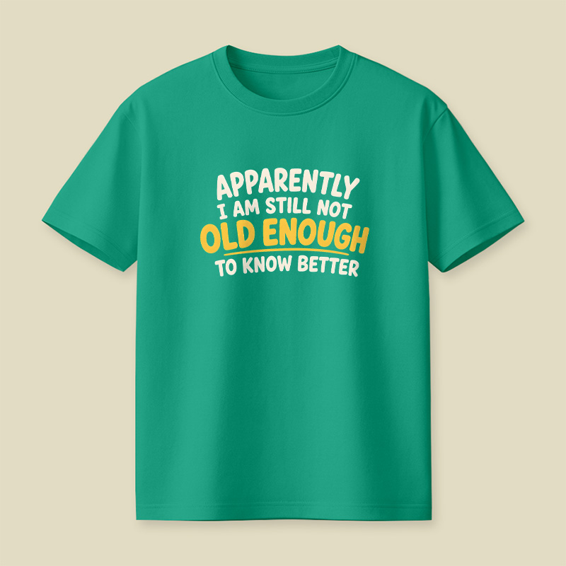 I Am Still Not Old Enough To Know Better Playful T-Shirt