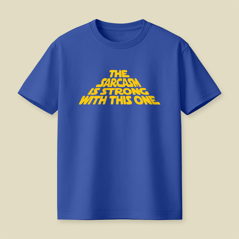 The Sarcasm Is Strong With This One Playful T-Shirt