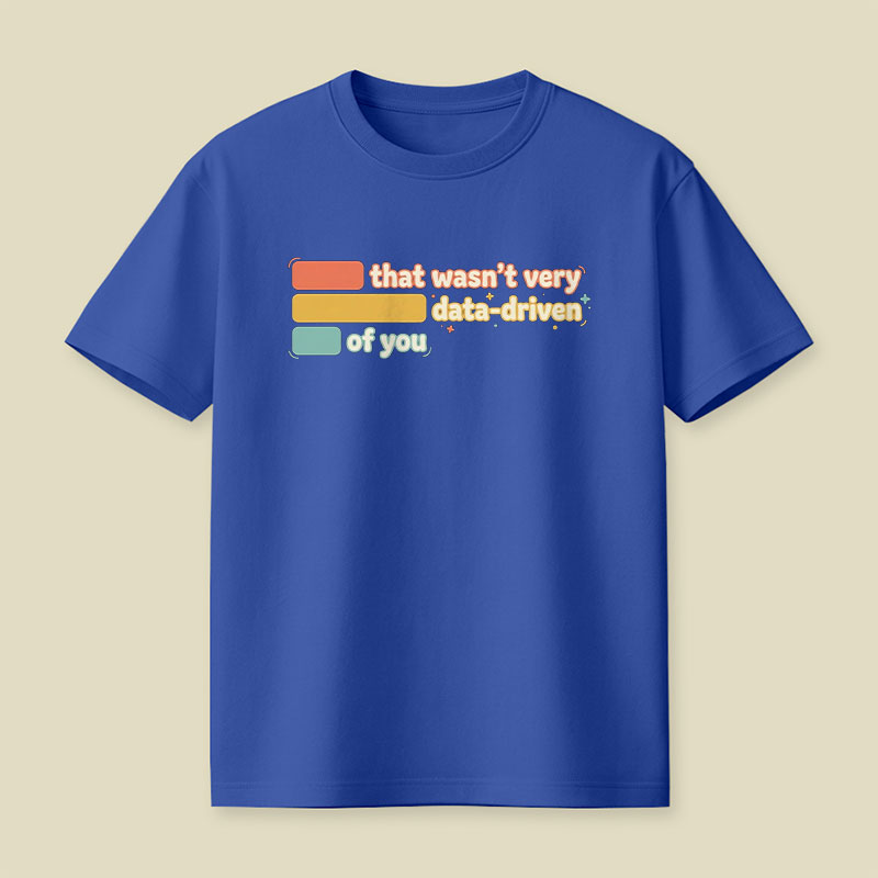 That Wasn't Very Data Driven of You Playful T-Shirt