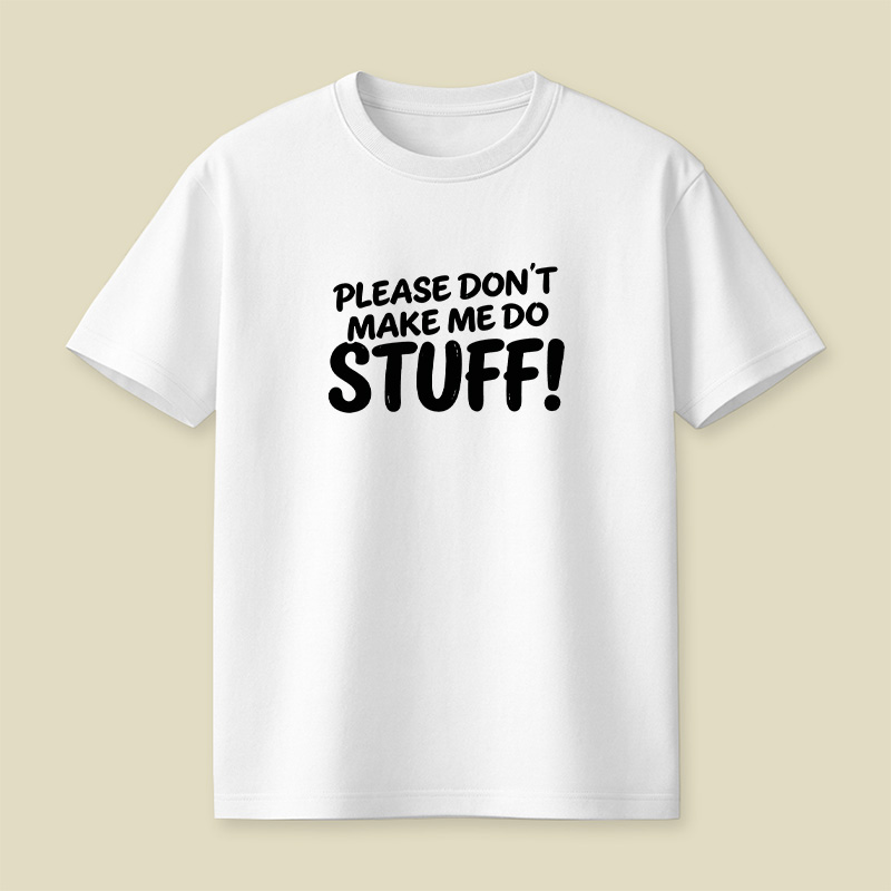 Please Do Not Make Me Do Stuff Playful T-Shirt