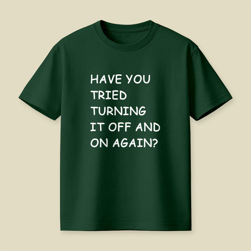 Have You Tried Turning It Off and On Again Playful T-Shirt