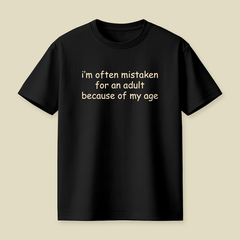 I Am Often Mistaken For An Adult Because Of My Age Playful T-Shirt